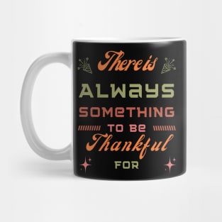 There is always something to be thankful for - thanksgiving Mug